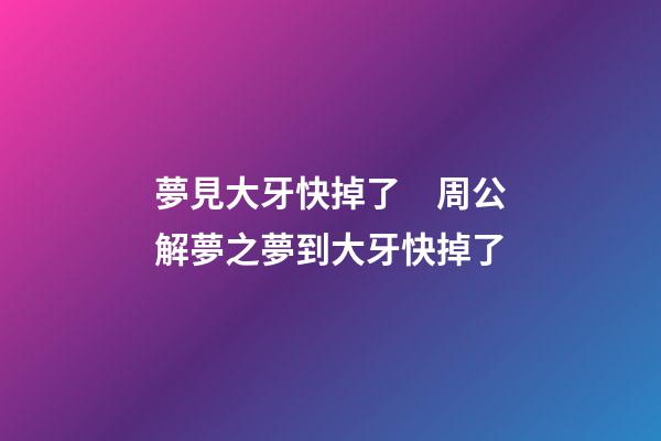 夢見大牙快掉了　周公解夢之夢到大牙快掉了